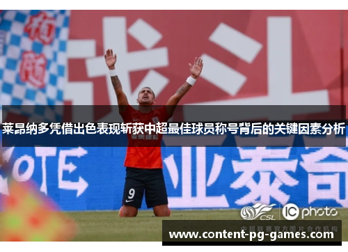 莱昂纳多凭借出色表现斩获中超最佳球员称号背后的关键因素分析 莱昂纳多凭借出色表现斩获中超最佳球员称号背后的关键因素分析