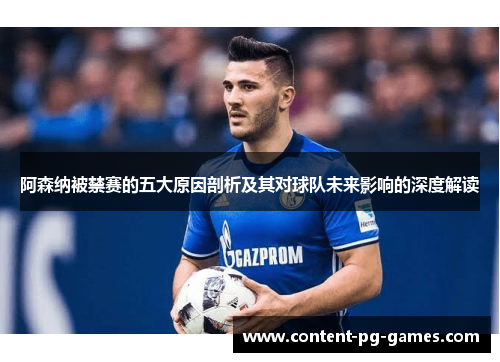 阿森纳被禁赛的五大原因剖析及其对球队未来影响的深度解读 阿森纳被禁赛的五大原因剖析及其对球队未来影响的深度解读