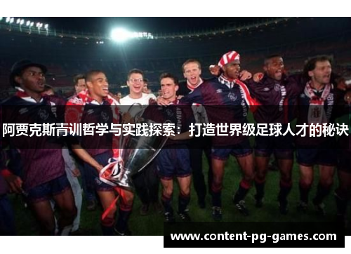 阿贾克斯青训哲学与实践探索:打造世界级足球人才的秘诀 阿贾克斯青训哲学与实践探索:打造世界级足球人才的秘诀