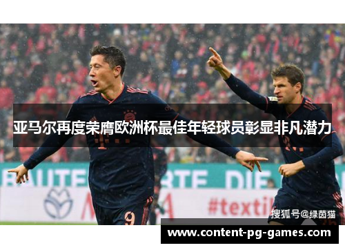 亚马尔再度荣膺欧洲杯最佳年轻球员彰显非凡潜力