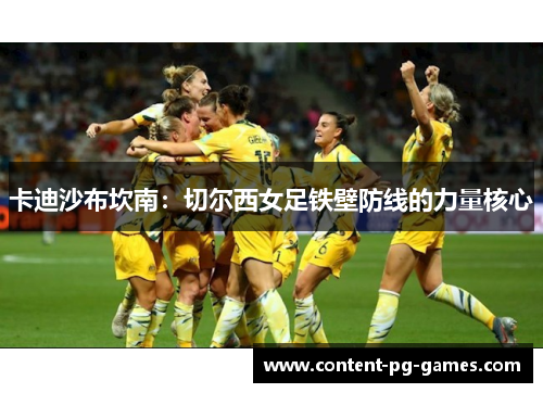 卡迪沙布坎南：切尔西女足铁壁防线的力量核心